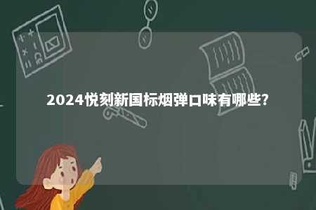 2024悦刻新国标烟弹口味有哪些？ 